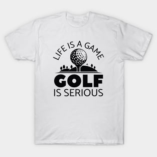 Life Is A Game Golf Is Serious T-Shirt